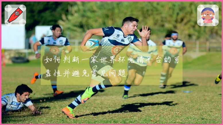 如何判断一家世界杯竞猜平台的可靠性并避免常见问题