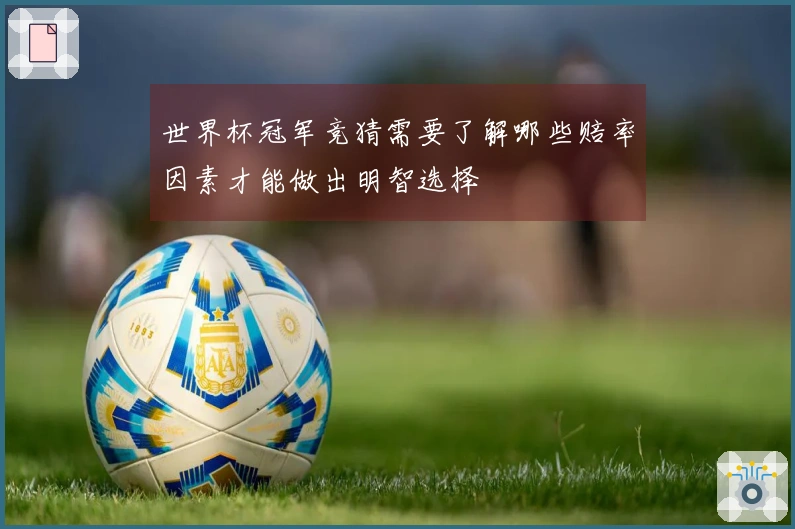 世界杯冠军竞猜需要了解哪些赔率因素才能做出明智选择
